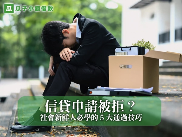 信貸被拒？社會新鮮人必學的 5 大通過技巧，教你從信用空白變身銀行搶著要的客戶