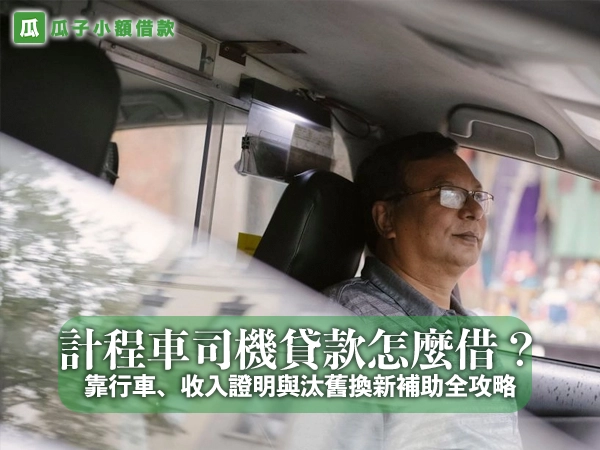 計程車司機貸款怎麼借？靠行車、收入證明與汰舊換新補助全攻略