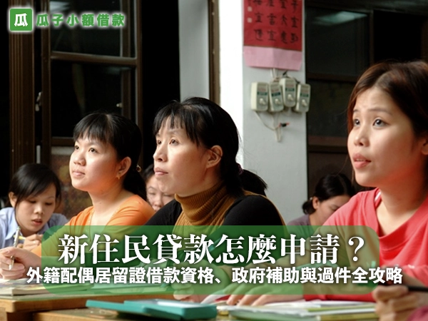 新住民貸款怎麼申請？外籍配偶居留證借款資格、政府補助與過件全攻略