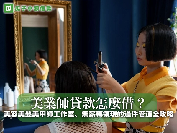 美業師貸款怎麼借？美容美髮美甲師工作室、無薪轉領現的過件管道全攻略
