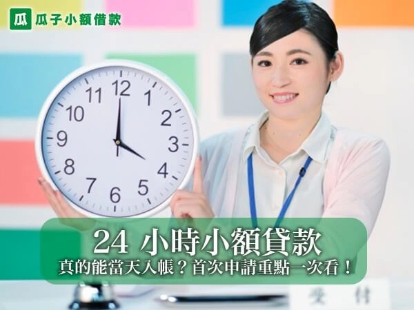 24 小時小額貸款真的能當天入帳？首次申請重點一次看！