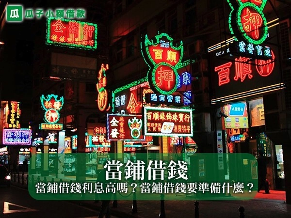 當鋪借錢怎麼借？當鋪借錢利息高嗎？當鋪借錢要準備什麼？一次解答！